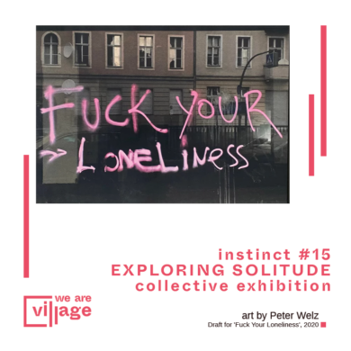 Instinct#15 fuck your loneliness _ exploring solitude / Vernissage
